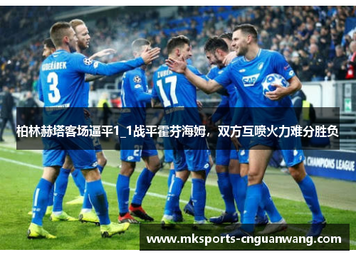 柏林赫塔客场逼平1_1战平霍芬海姆，双方互喷火力难分胜负