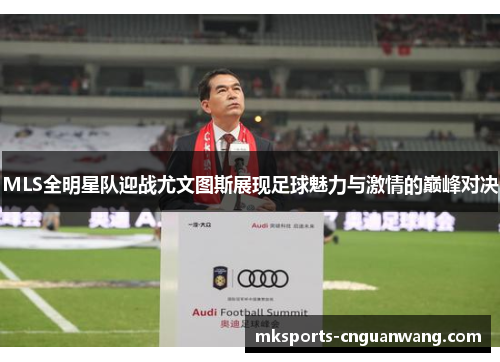 MLS全明星队迎战尤文图斯展现足球魅力与激情的巅峰对决